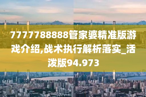 7777788888管家婆精准版游戏介绍,战术执行解析落实_活泼版94.973