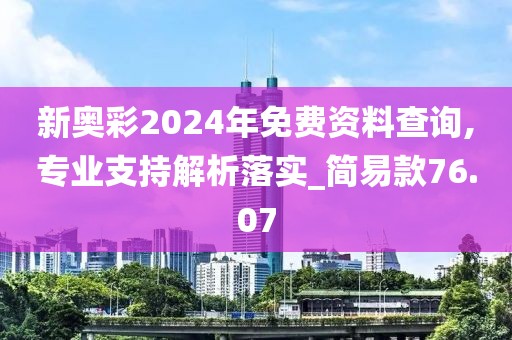新奥彩2024年免费资料查询,专业支持解析落实_简易款76.07