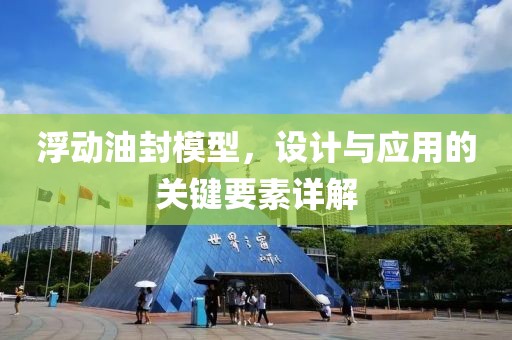 浮动油封模型，设计与应用的关键要素详解