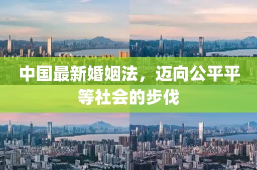 中国最新婚姻法，迈向公平平等社会的步伐