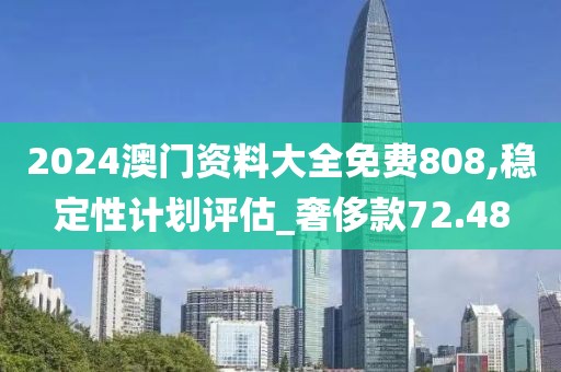 2024澳门资料大全免费808,稳定性计划评估_奢侈款72.48