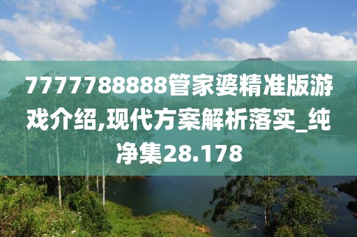 7777788888管家婆精准版游戏介绍,现代方案解析落实_纯净集28.178