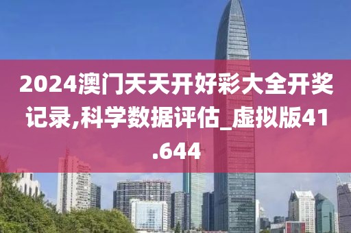 2024澳门天天开好彩大全开奖记录,科学数据评估_虚拟版41.644
