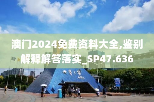 澳门2024免费资料大全,鉴别解释解答落实_SP47.636