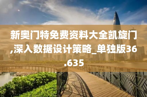 新奥门特免费资料大全凯旋门,深入数据设计策略_单独版36.635