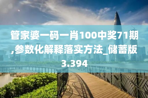 管家婆一码一肖100中奖71期,参数化解释落实方法_储蓄版3.394