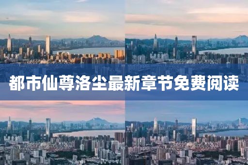 都市仙尊洛尘最新章节免费阅读