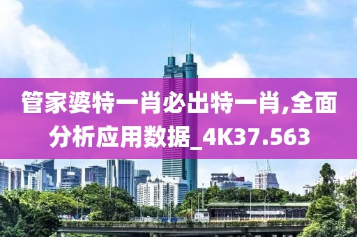 管家婆特一肖必出特一肖,全面分析应用数据_4K37.563
