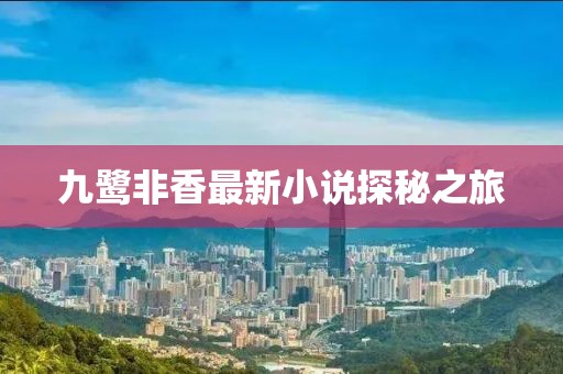 九鹭非香最新小说探秘之旅