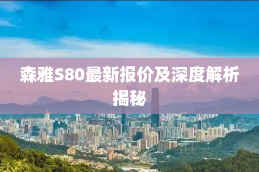 森雅S80最新报价及深度解析揭秘