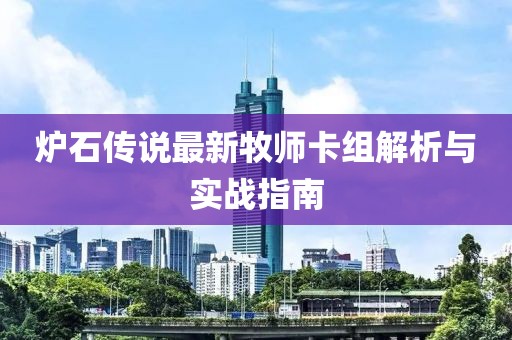 炉石传说最新牧师卡组解析与实战指南