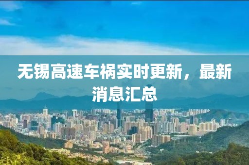 无锡高速车祸实时更新，最新消息汇总