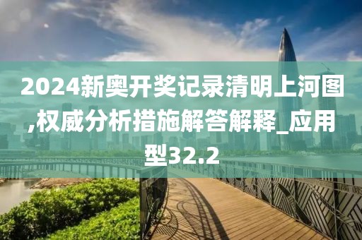 2024新奥开奖记录清明上河图,权威分析措施解答解释_应用型32.2