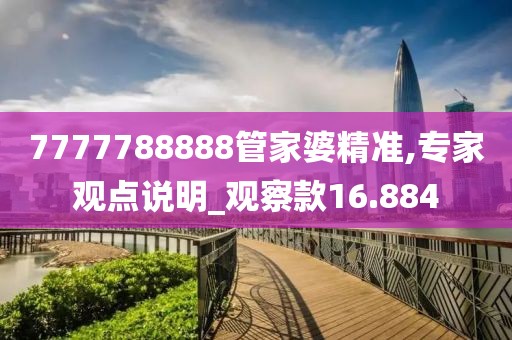 7777788888管家婆精准,专家观点说明_观察款16.884