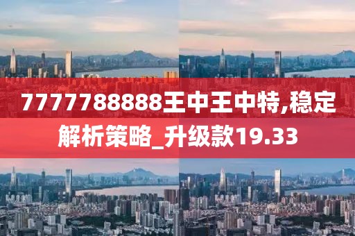 7777788888王中王中特,稳定解析策略_升级款19.33