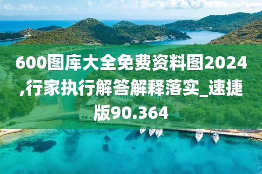 600图库大全免费资料图2024,行家执行解答解释落实_速捷版90.364