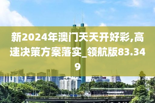 新2024年澳门天天开好彩,高速决策方案落实_领航版83.349