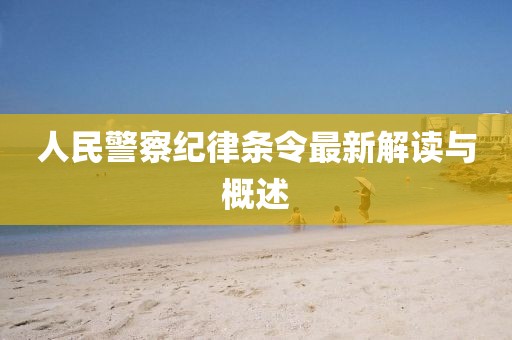 人民警察纪律条令最新解读与概述