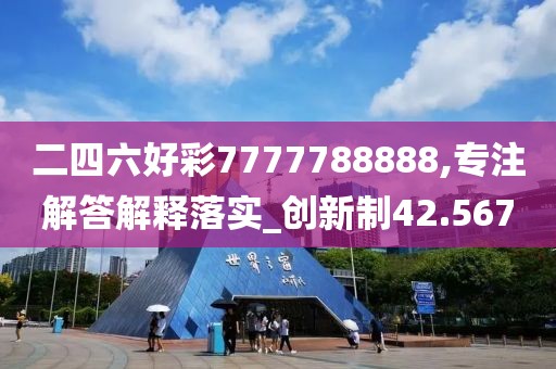 二四六好彩7777788888,专注解答解释落实_创新制42.567