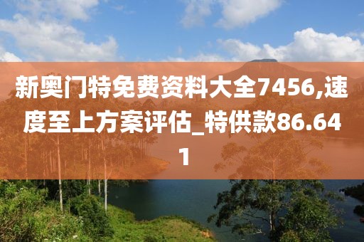 新奥门特免费资料大全7456,速度至上方案评估_特供款86.641