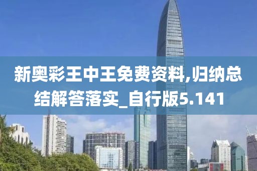 新奥彩王中王免费资料,归纳总结解答落实_自行版5.141