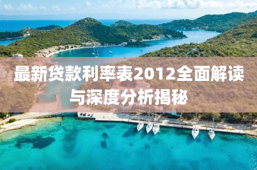 最新贷款利率表2012全面解读与深度分析揭秘