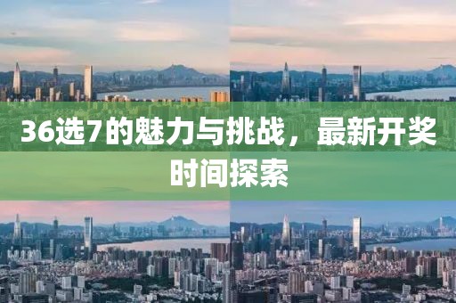 36选7的魅力与挑战，最新开奖时间探索