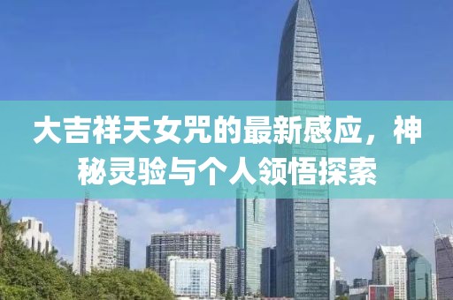 大吉祥天女咒的最新感应，神秘灵验与个人领悟探索