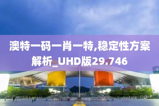澳特一码一肖一特,稳定性方案解析_UHD版29.746