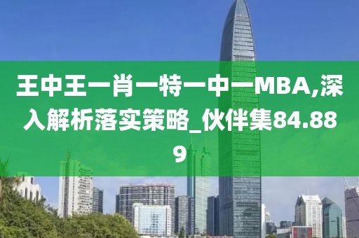 王中王一肖一特一中一MBA,深入解析落实策略_伙伴集84.889