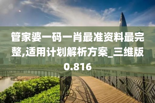 管家婆一码一肖最准资料最完整,适用计划解析方案_三维版0.816