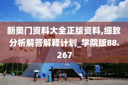 新奥门资料大全正版资料,细致分析解答解释计划_学院版88.267
