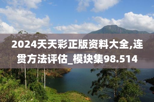 2024天天彩正版资料大全,连贯方法评估_模块集98.514