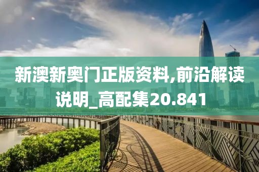 新澳新奥门正版资料,前沿解读说明_高配集20.841