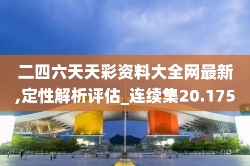 二四六天天彩资料大全网最新,定性解析评估_连续集20.175