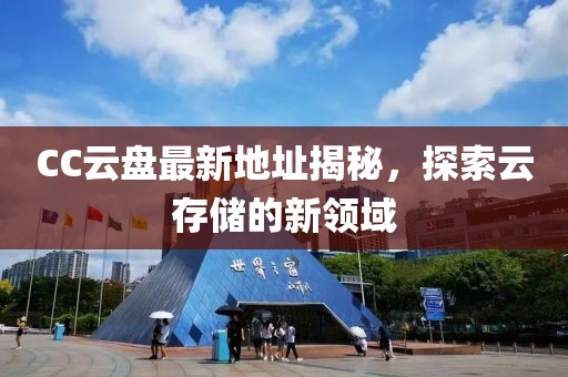 CC云盘最新地址揭秘，探索云存储的新领域