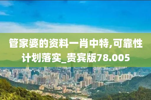 管家婆的资料一肖中特,可靠性计划落实_贵宾版78.005