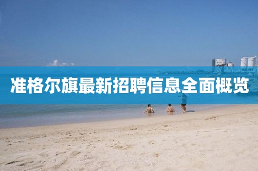 准格尔旗最新招聘信息全面概览