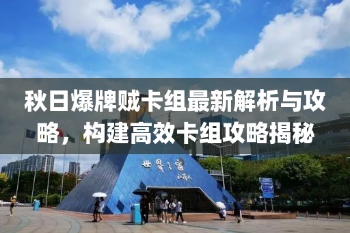 秋日爆牌贼卡组最新解析与攻略，构建高效卡组攻略揭秘