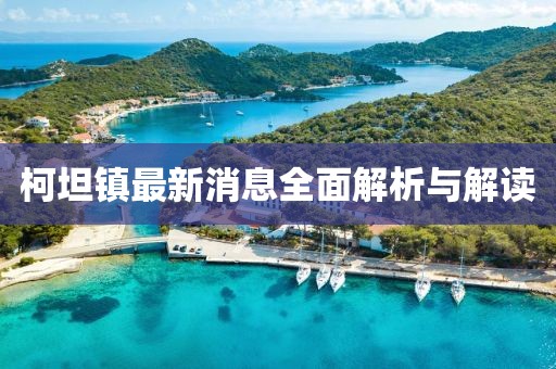 柯坦镇最新消息全面解析与解读