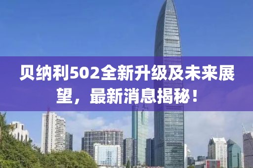 贝纳利502全新升级及未来展望，最新消息揭秘！