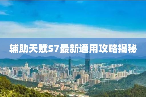 辅助天赋S7最新通用攻略揭秘