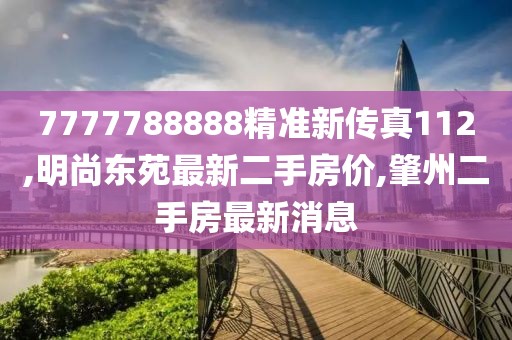 7777788888精准新传真112,明尚东苑最新二手房价,肇州二手房最新消息