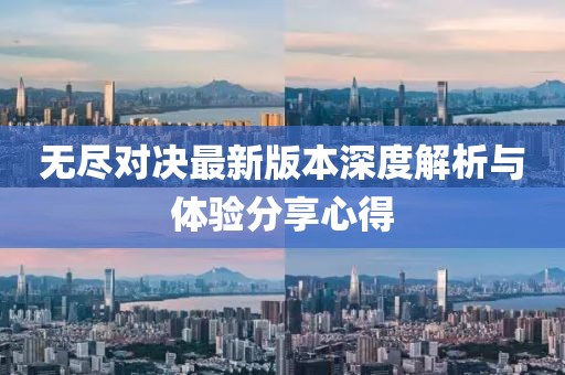 无尽对决最新版本深度解析与体验分享心得