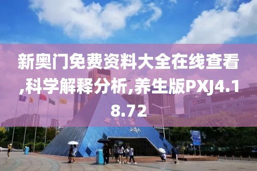 新奥门免费资料大全在线查看,科学解释分析,养生版PXJ4.18.72