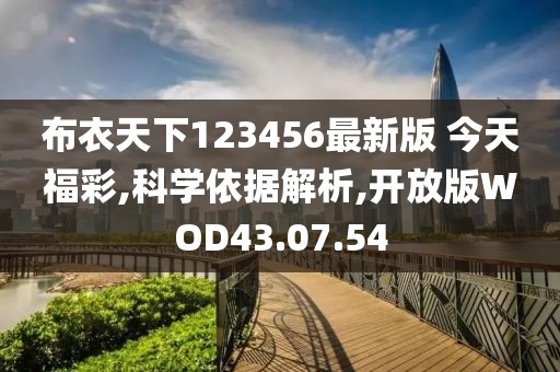 布衣天下123456最新版 今天福彩,科学依据解析,开放版WOD43.07.54