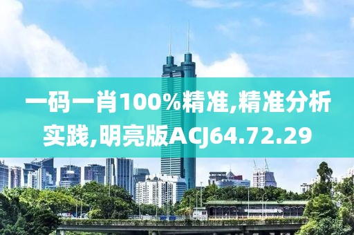一码一肖100%精准,精准分析实践,明亮版ACJ64.72.29