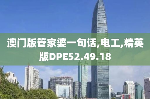 澳门版管家婆一句话,电工,精英版DPE52.49.18