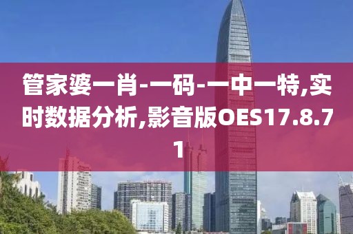 管家婆一肖-一码-一中一特,实时数据分析,影音版OES17.8.71