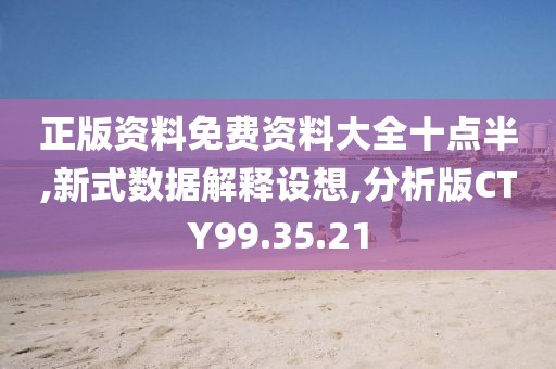 正版资料免费资料大全十点半,新式数据解释设想,分析版CTY99.35.21